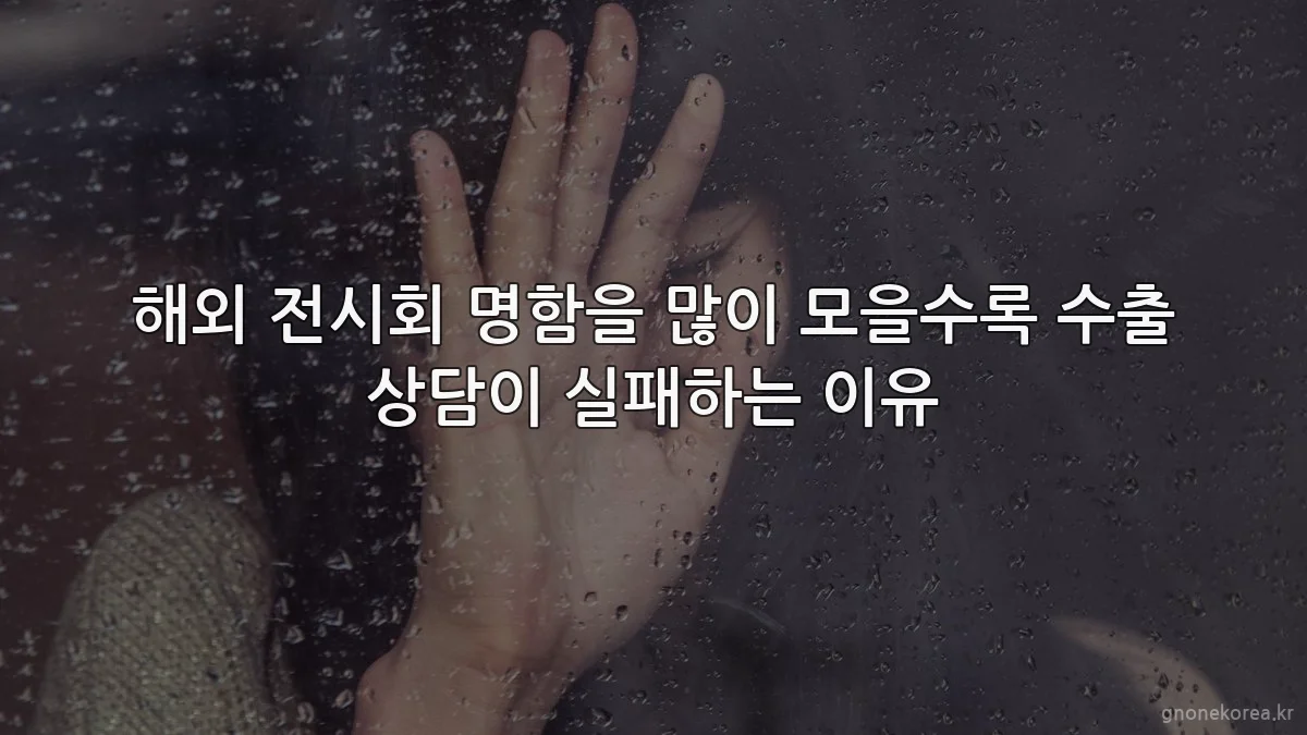 해외 전시회 명함을 많이 모을수록 수출 상담이 실패하는 이유