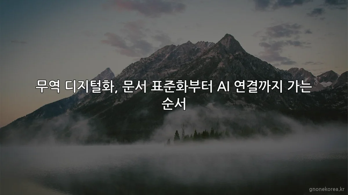무역 디지털화, 문서 표준화부터 AI 연결까지 가는 순서