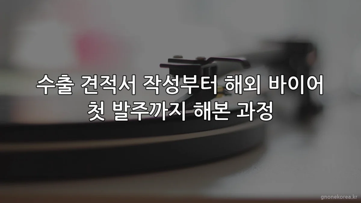 수출 견적서 작성부터 해외 바이어 첫 발주까지 해본 과정