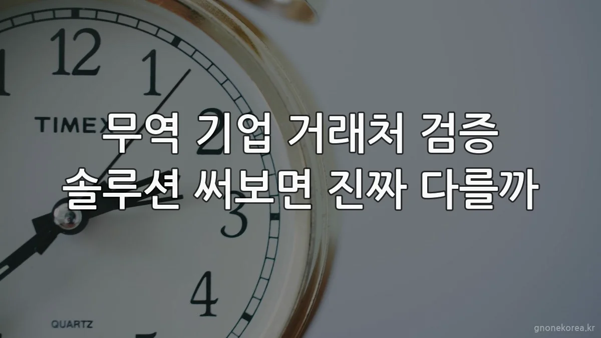 무역 기업 거래처 검증 솔루션 써보면 진짜 다를까