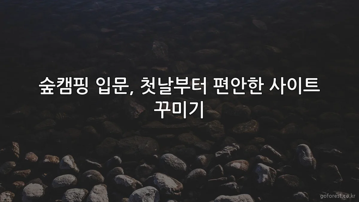 숲캠핑 입문, 첫날부터 편안한 사이트 꾸미기