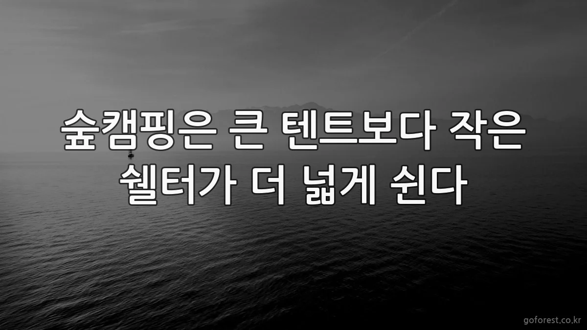 숲캠핑은 큰 텐트보다 작은 쉘터가 더 넓게 쉰다