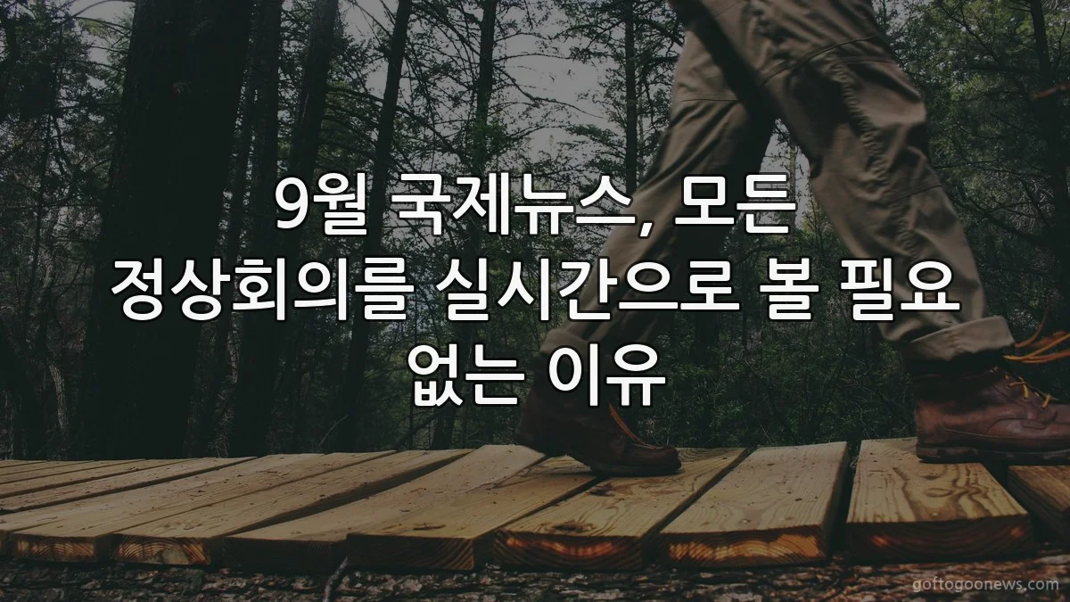 9월 국제뉴스, 모든 정상회의를 실시간으로 볼 필요 없는 이유
