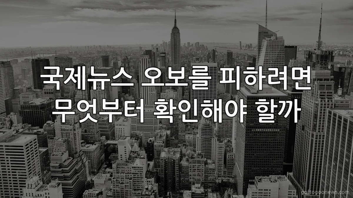 국제뉴스 오보를 피하려면 무엇부터 확인해야 할까