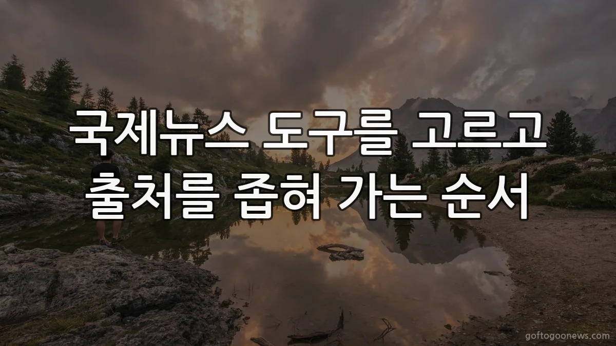 국제뉴스 도구를 고르고 출처를 좁혀 가는 순서