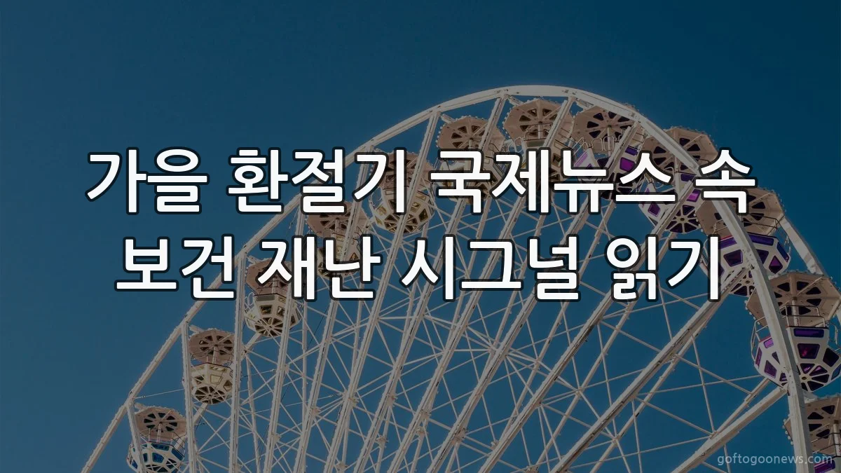 가을 환절기 국제뉴스 속 보건 재난 시그널 읽기