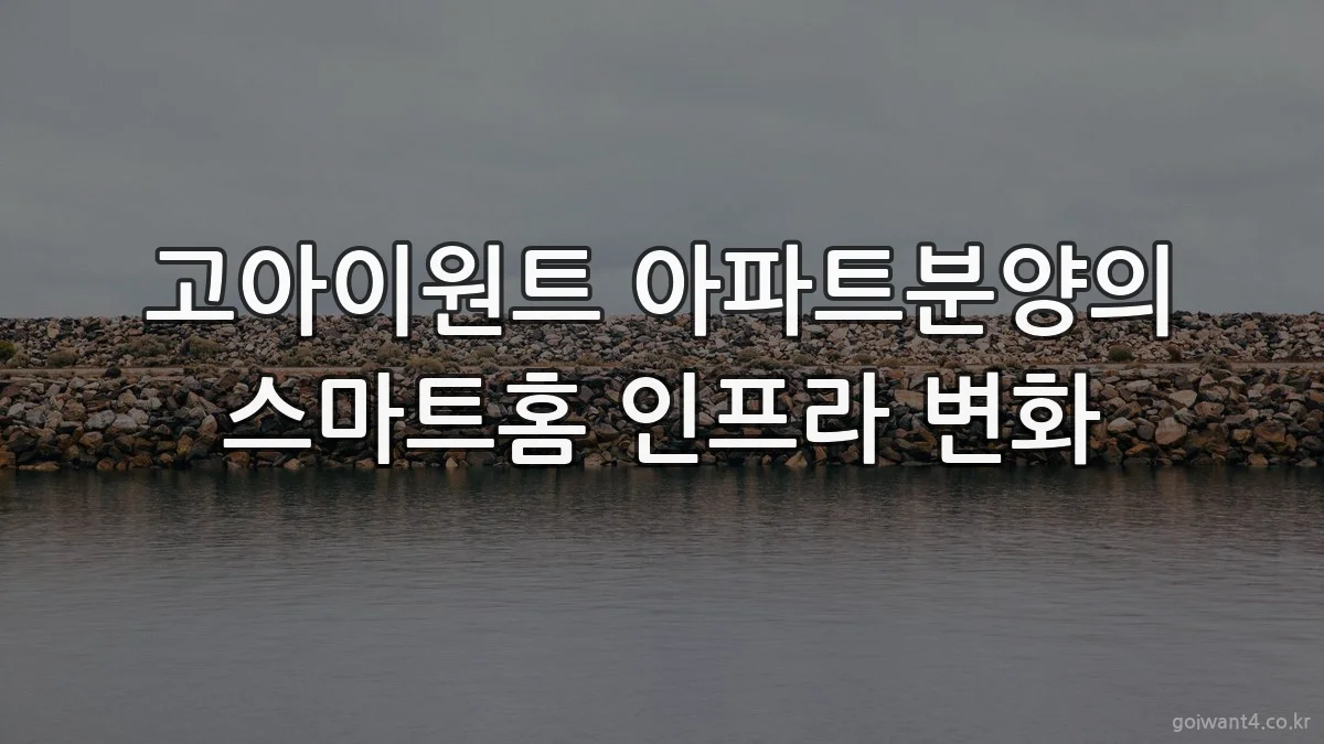고아이원트 아파트분양의 스마트홈 인프라 변화