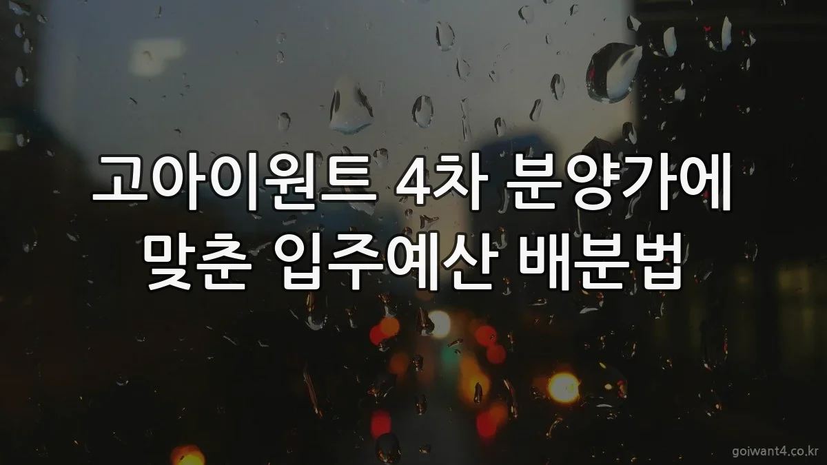 고아이원트 4차 분양가에 맞춘 입주예산 배분법