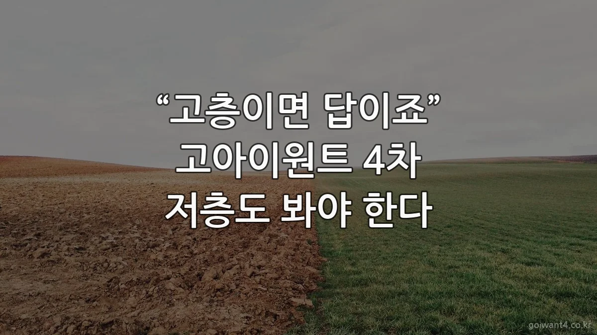 “고층이면 답이죠” 고아이원트 4차 저층도 봐야 한다