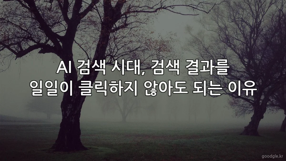 AI 검색 시대, 검색 결과를 일일이 클릭하지 않아도 되는 이유