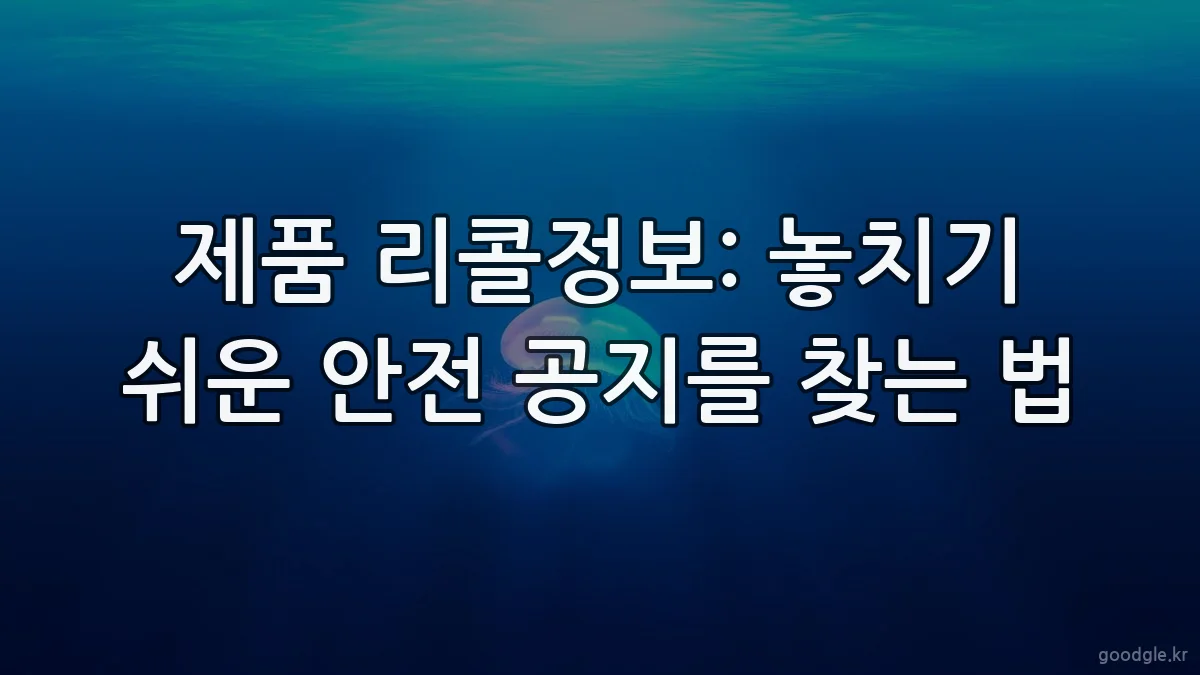 제품 리콜정보: 놓치기 쉬운 안전 공지를 찾는 법