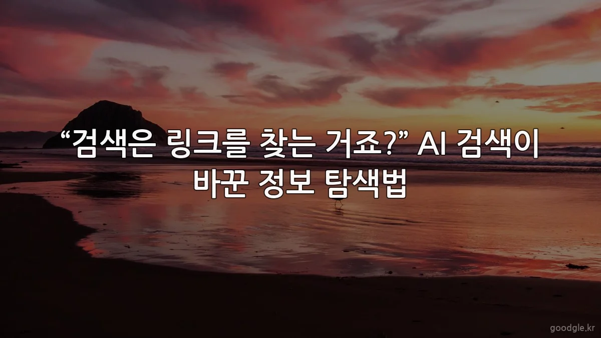 “검색은 링크를 찾는 거죠?” AI 검색이 바꾼 정보 탐색법