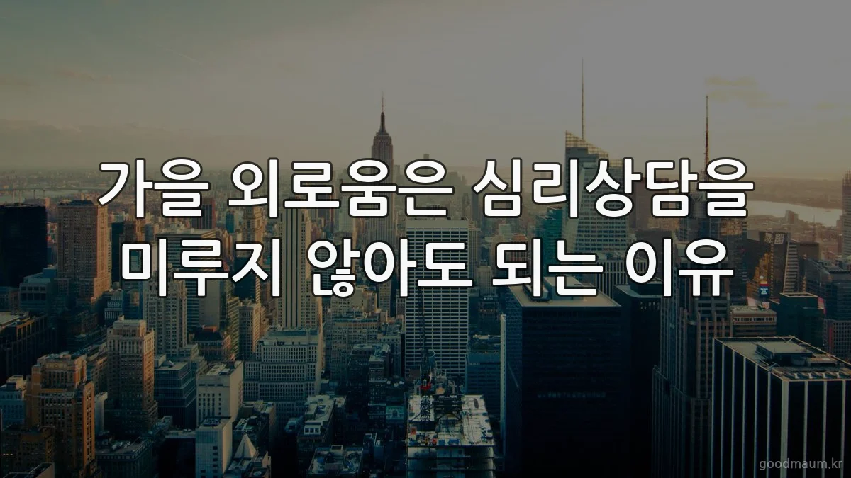 가을 외로움은 심리상담을 미루지 않아도 되는 이유