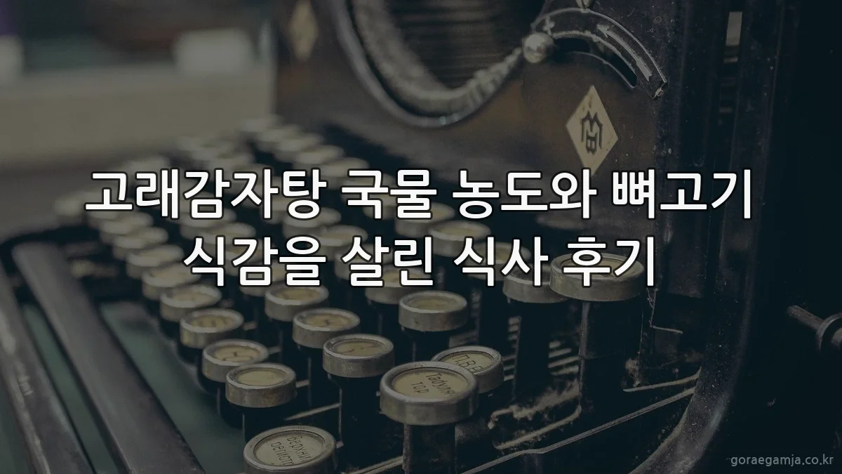 고래감자탕 국물 농도와 뼈고기 식감을 살린 식사 후기