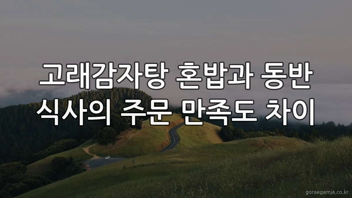 고래감자탕 혼밥과 동반 식사의 주문 만족도 차이