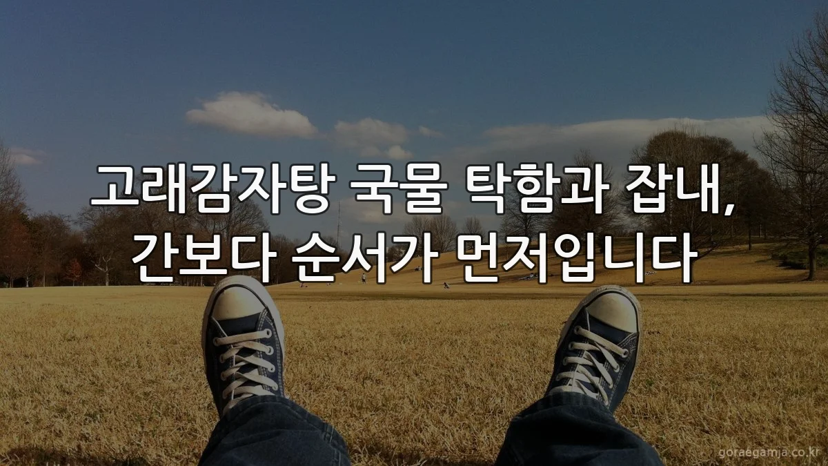 고래감자탕 국물 탁함과 잡내, 간보다 순서가 먼저입니다