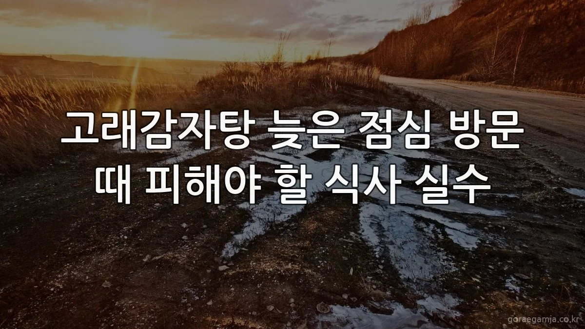 고래감자탕 늦은 점심 방문 때 피해야 할 식사 실수