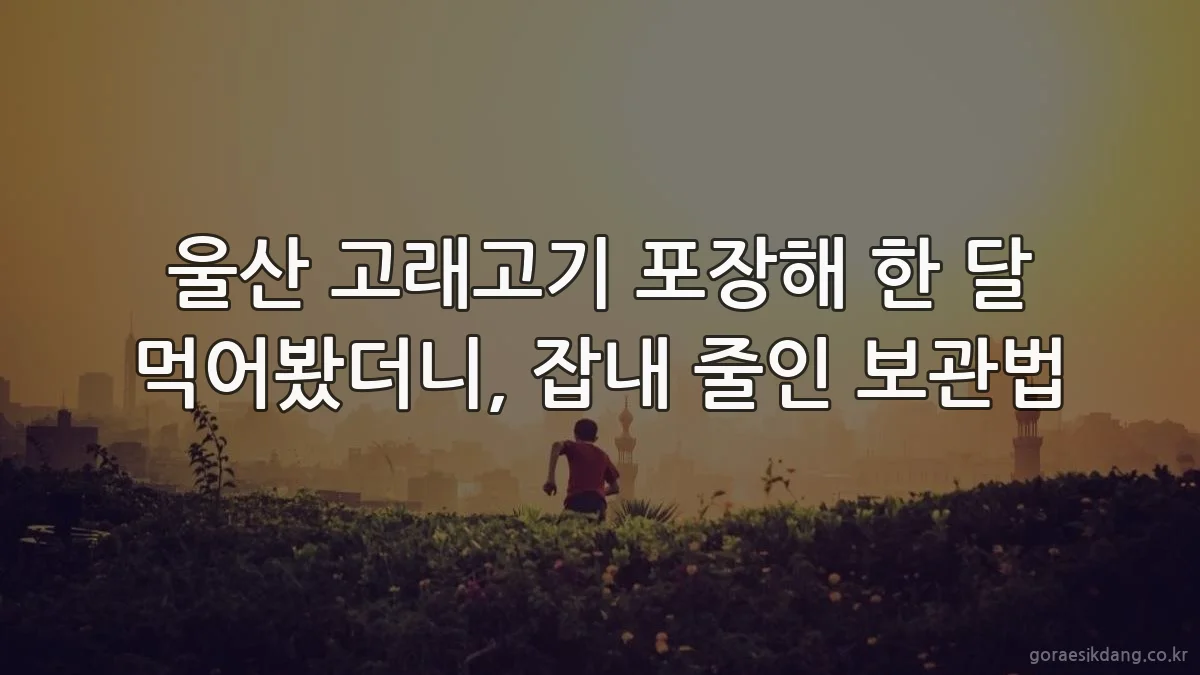 울산 고래고기 포장해 한 달 먹어봤더니, 잡내 줄인 보관법