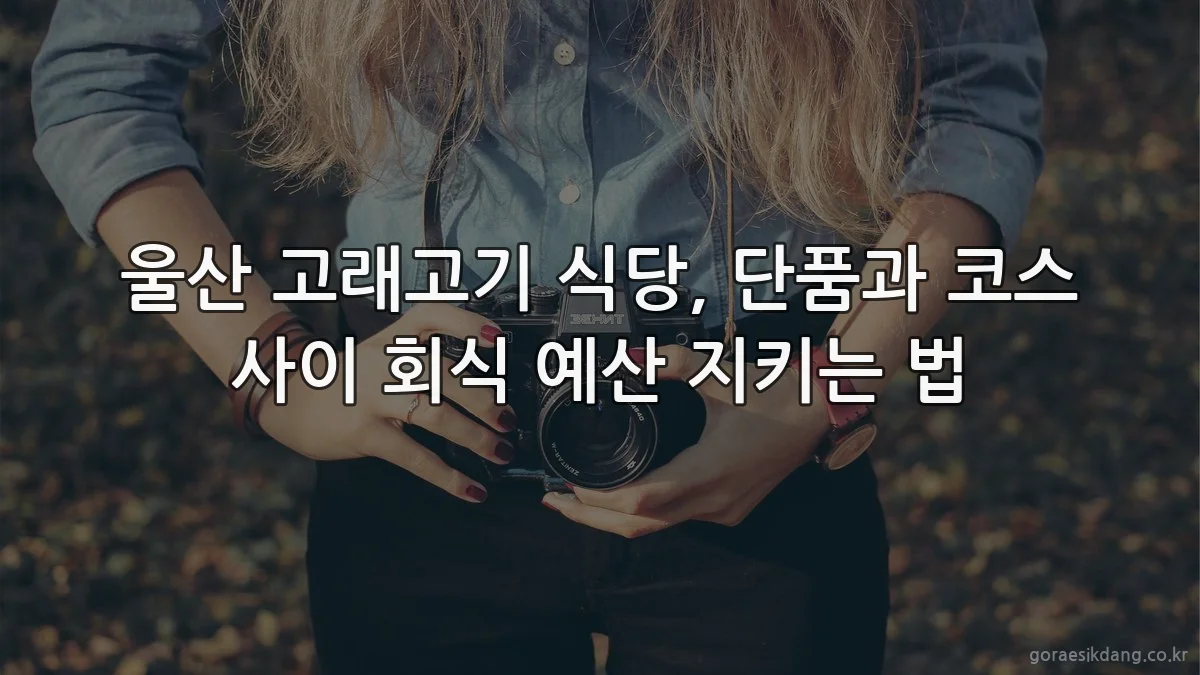 울산 고래고기 식당, 단품과 코스 사이 회식 예산 지키는 법