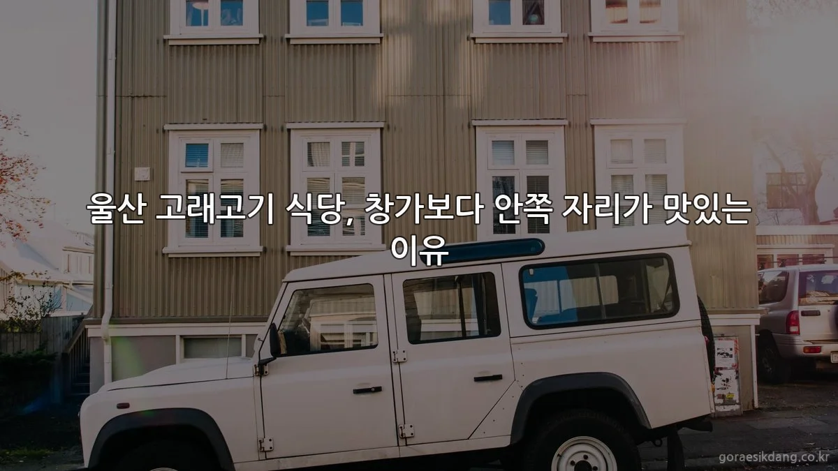 울산 고래고기 식당, 창가보다 안쪽 자리가 맛있는 이유
