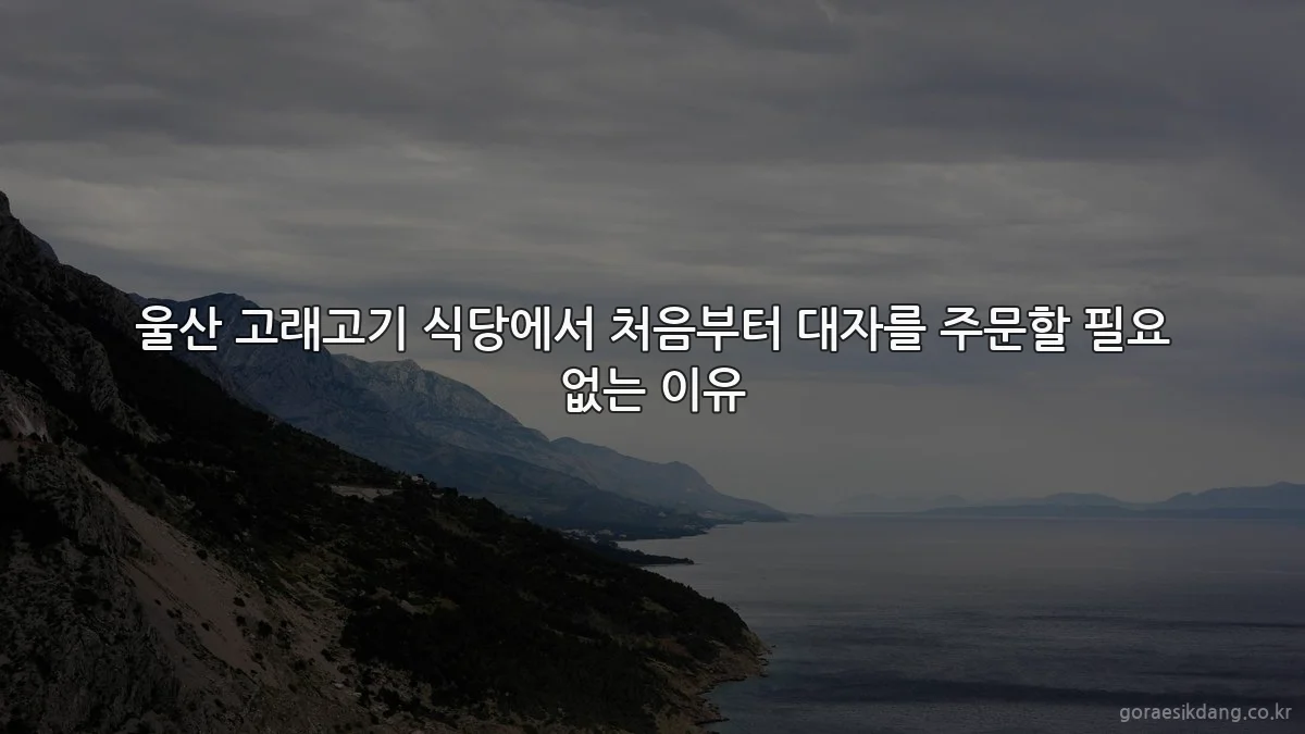 울산 고래고기 식당에서 처음부터 대자를 주문할 필요 없는 이유