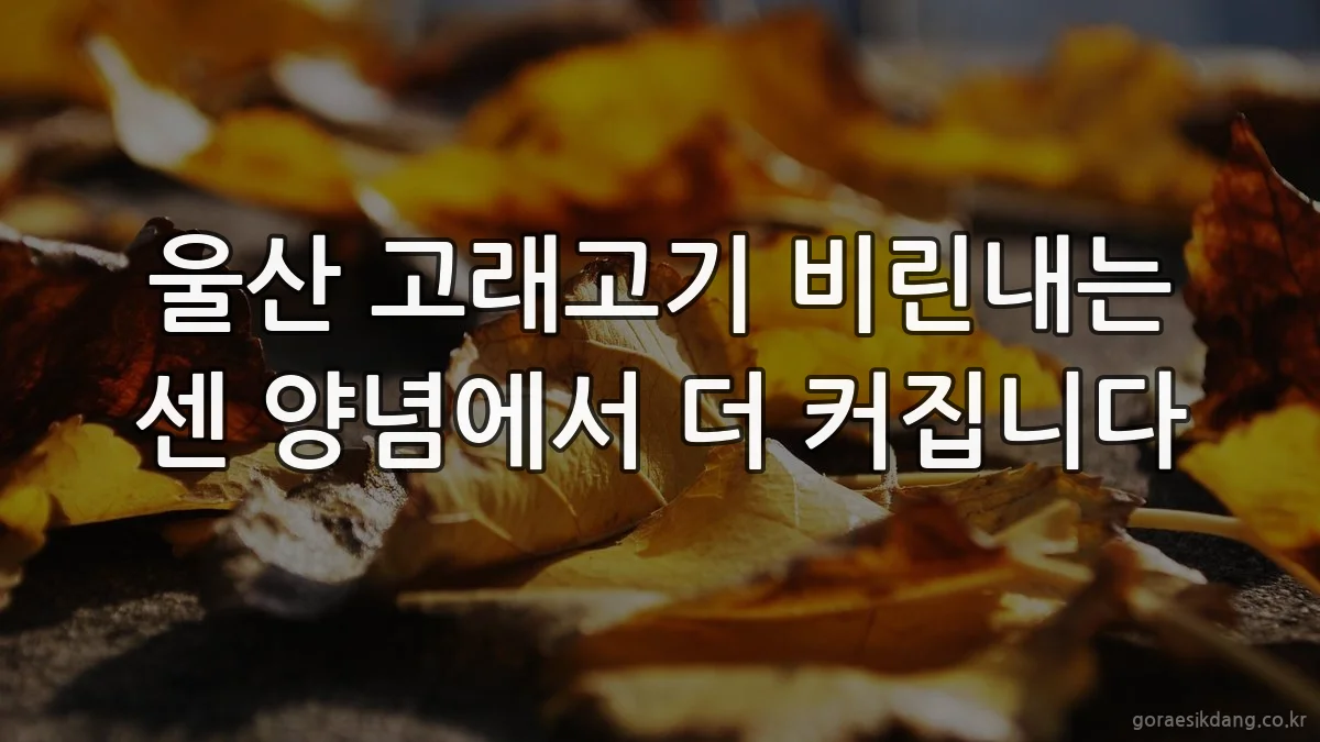 울산 고래고기 비린내는 센 양념에서 더 커집니다