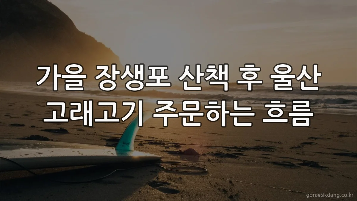 가을 장생포 산책 후 울산 고래고기 주문하는 흐름