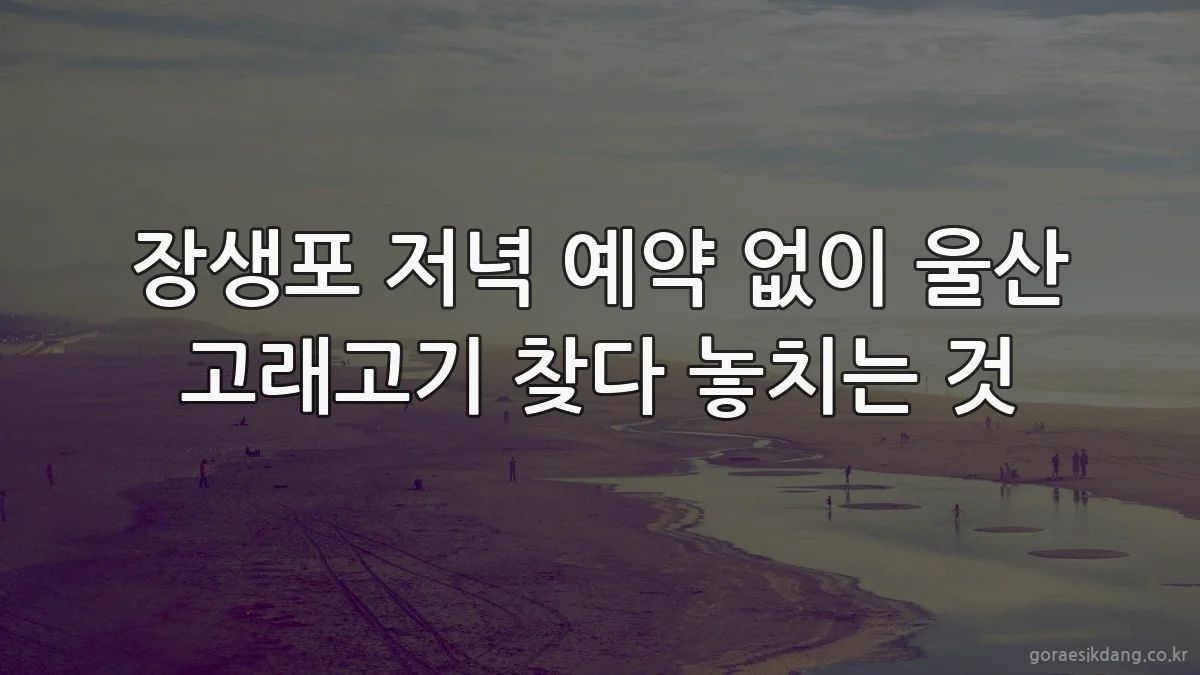 장생포 저녁 예약 없이 울산 고래고기 찾다 놓치는 것