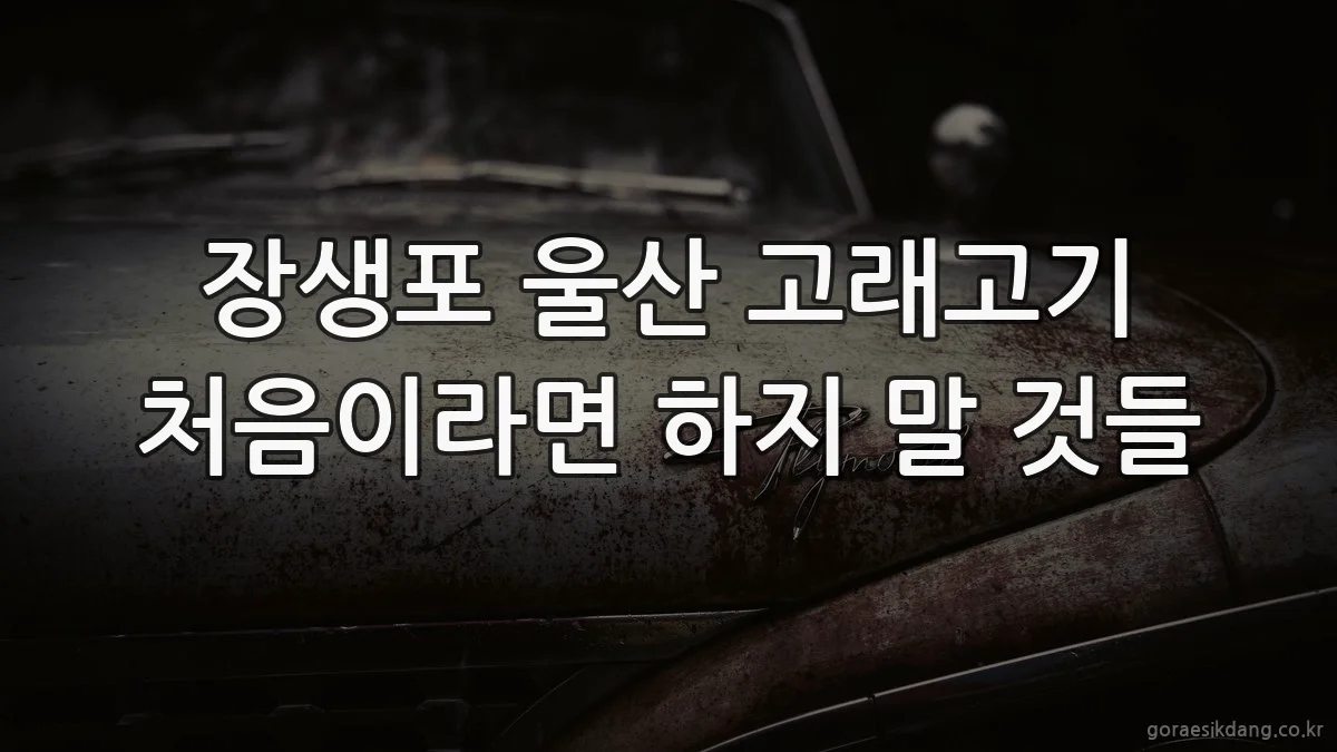 장생포 울산 고래고기 처음이라면 하지 말 것들