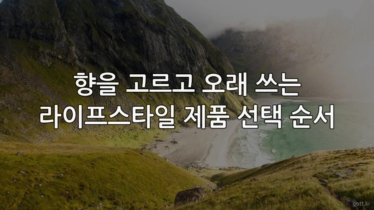 향을 고르고 오래 쓰는 라이프스타일 제품 선택 순서