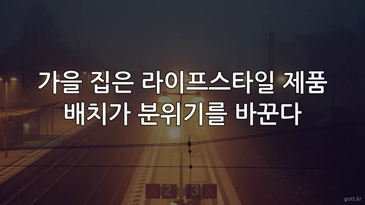 가을 집은 라이프스타일 제품 배치가 분위기를 바꾼다