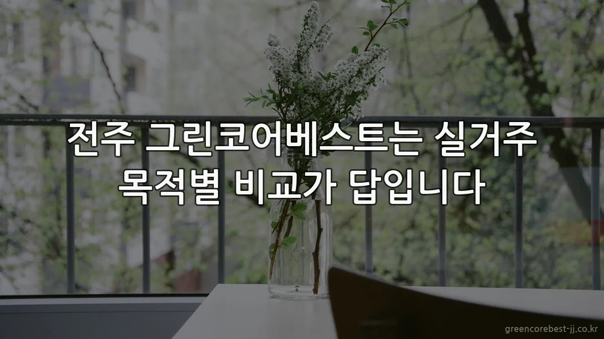 전주 그린코어베스트는 실거주 목적별 비교가 답입니다