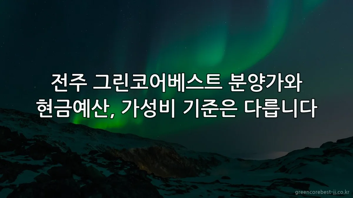 전주 그린코어베스트 분양가와 현금예산, 가성비 기준은 다릅니다