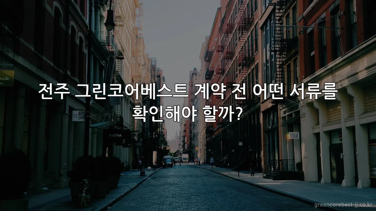 전주 그린코어베스트 계약 전 어떤 서류를 확인해야 할까?