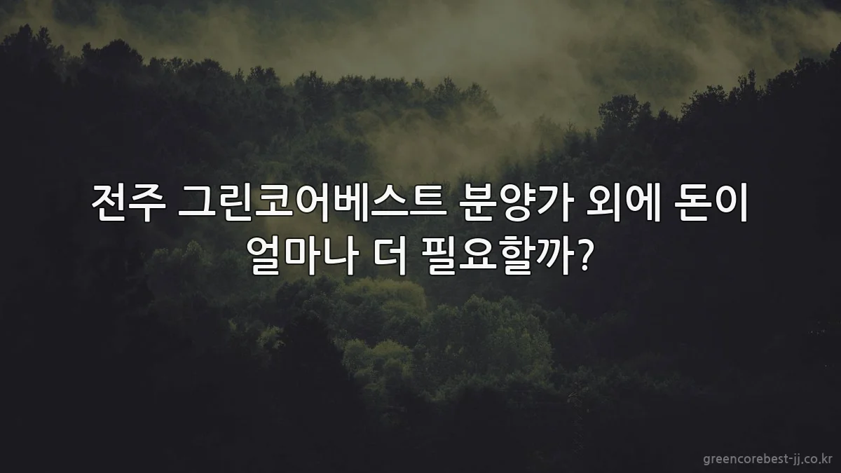 전주 그린코어베스트 분양가 외에 돈이 얼마나 더 필요할까?