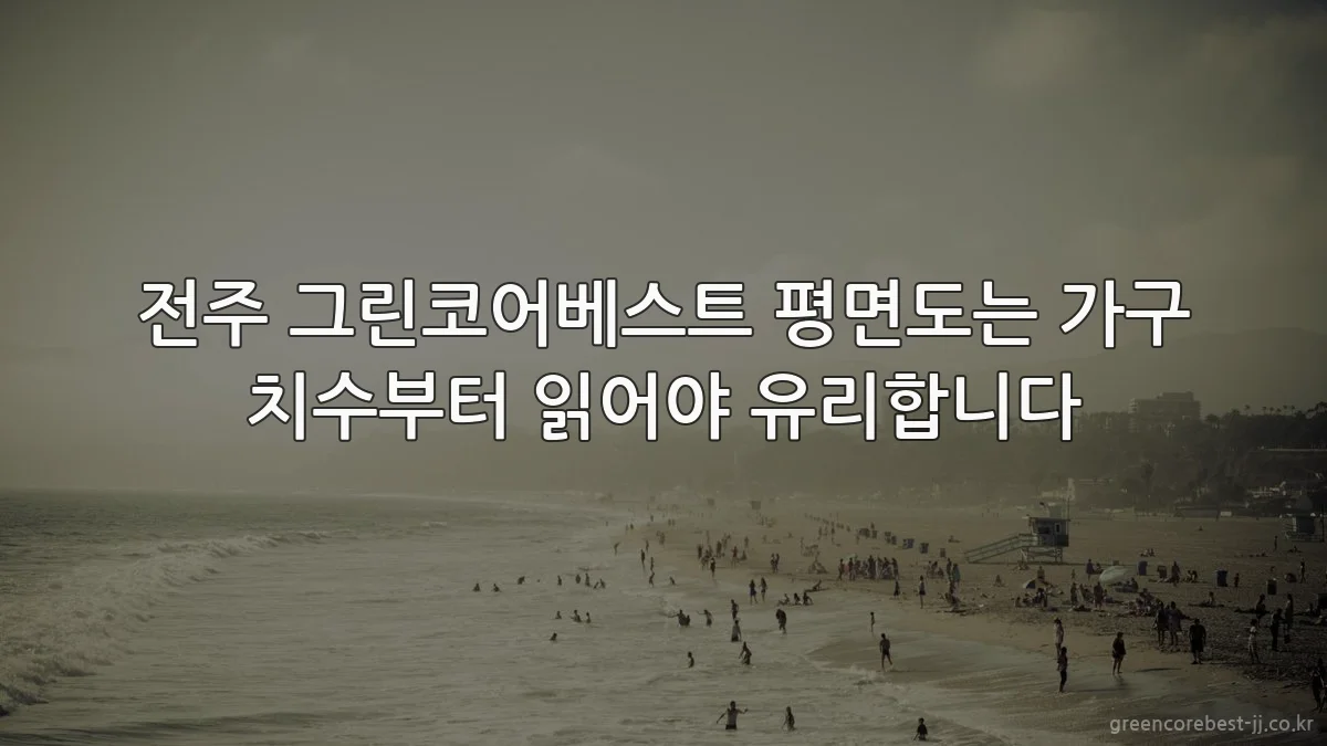 전주 그린코어베스트 평면도는 가구 치수부터 읽어야 유리합니다