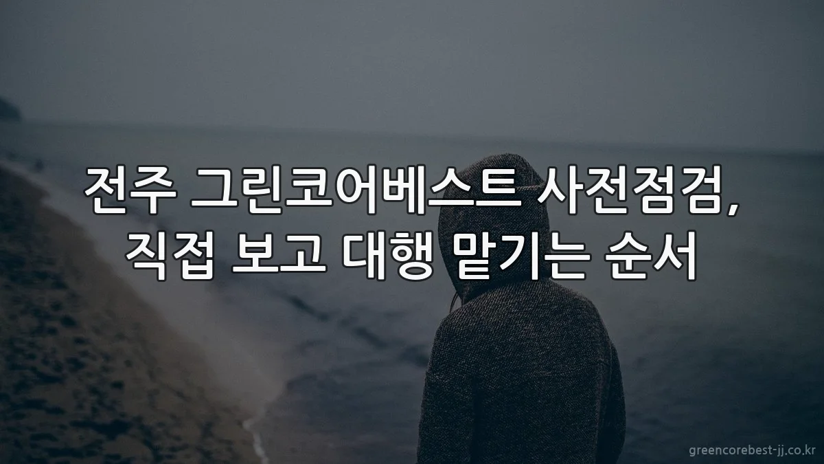 전주 그린코어베스트 사전점검, 직접 보고 대행 맡기는 순서