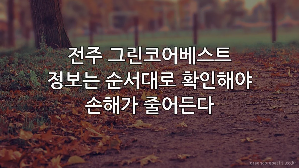전주 그린코어베스트 정보는 순서대로 확인해야 손해가 줄어든다