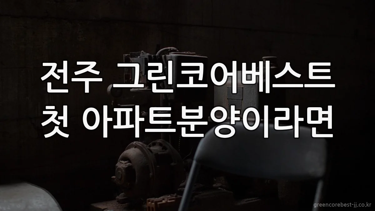 전주 그린코어베스트 첫 아파트분양이라면