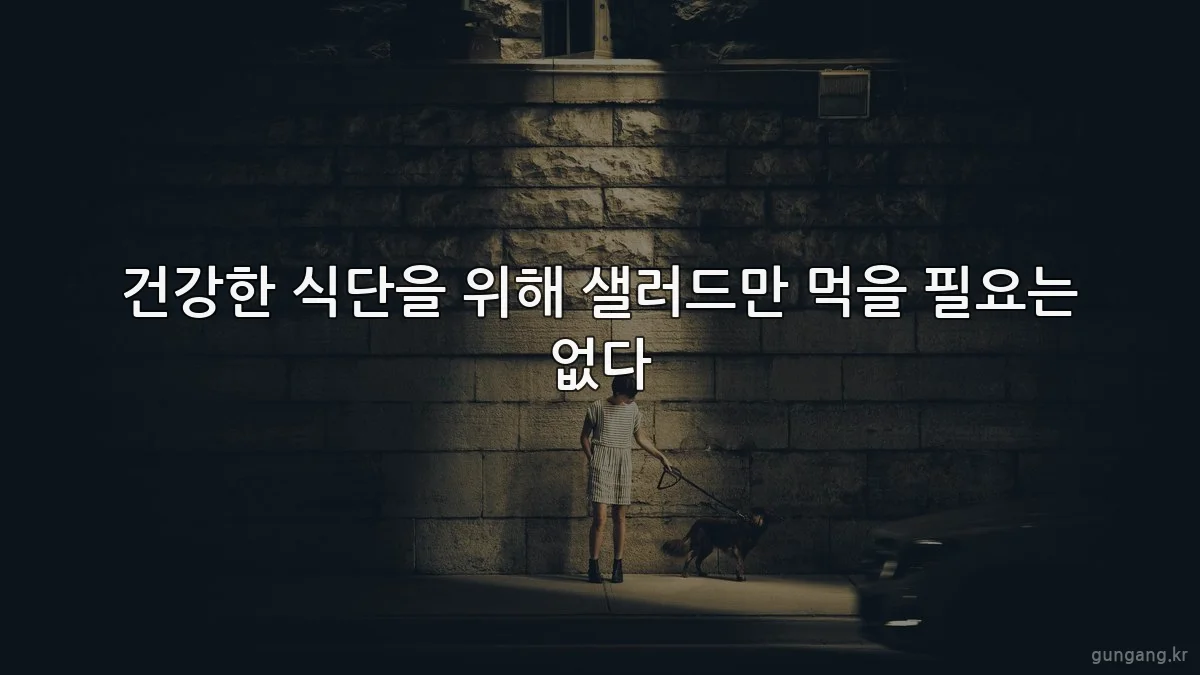 건강한 식단을 위해 샐러드만 먹을 필요는 없다