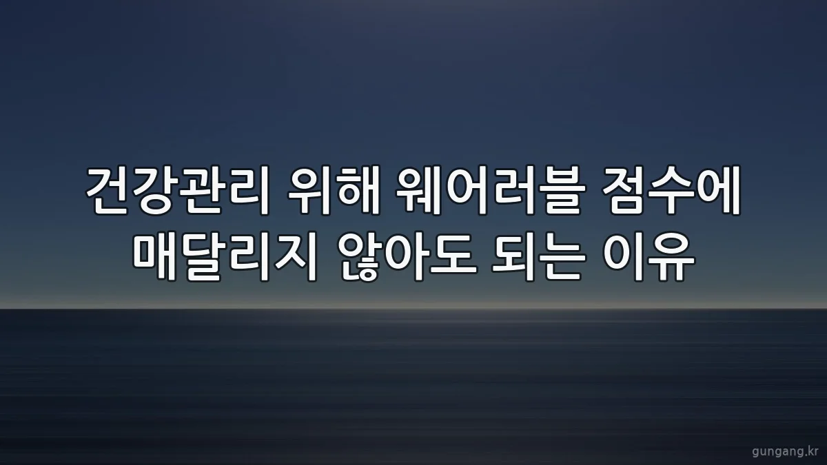 건강관리 위해 웨어러블 점수에 매달리지 않아도 되는 이유
