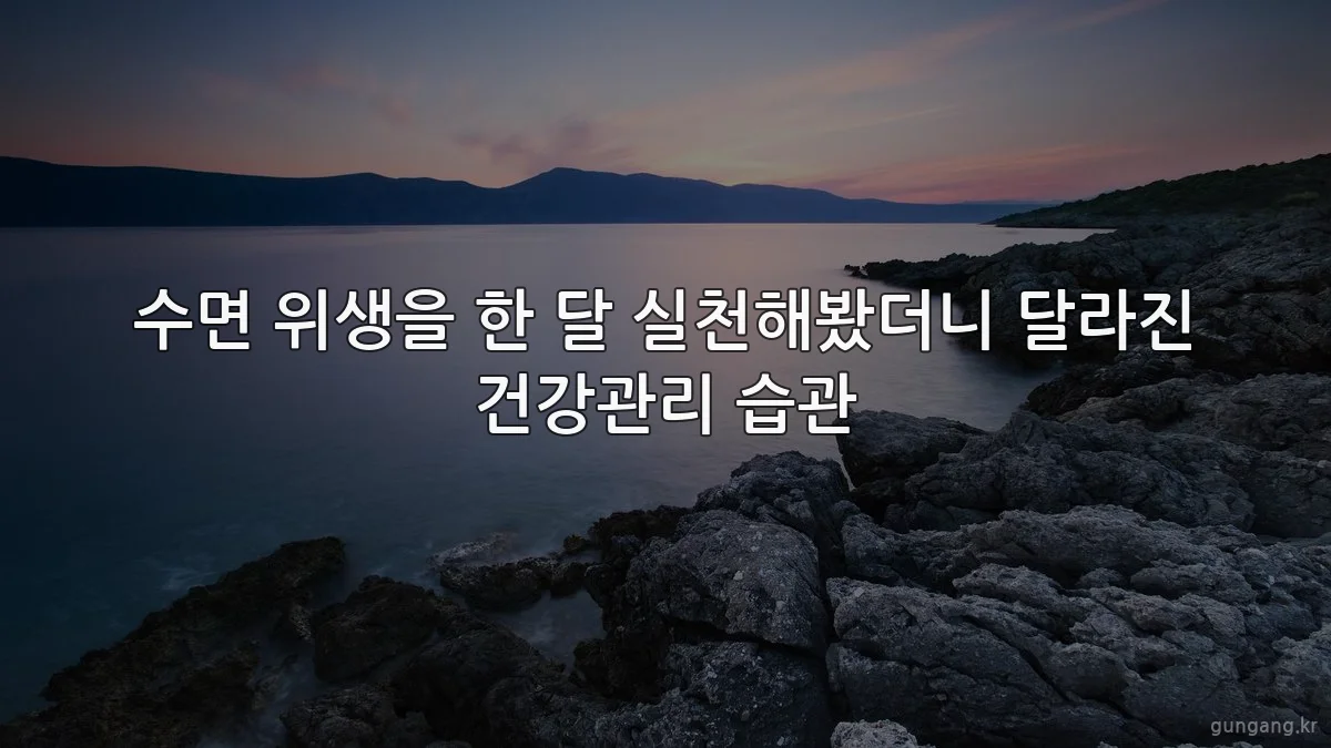 수면 위생을 한 달 실천해봤더니 달라진 건강관리 습관