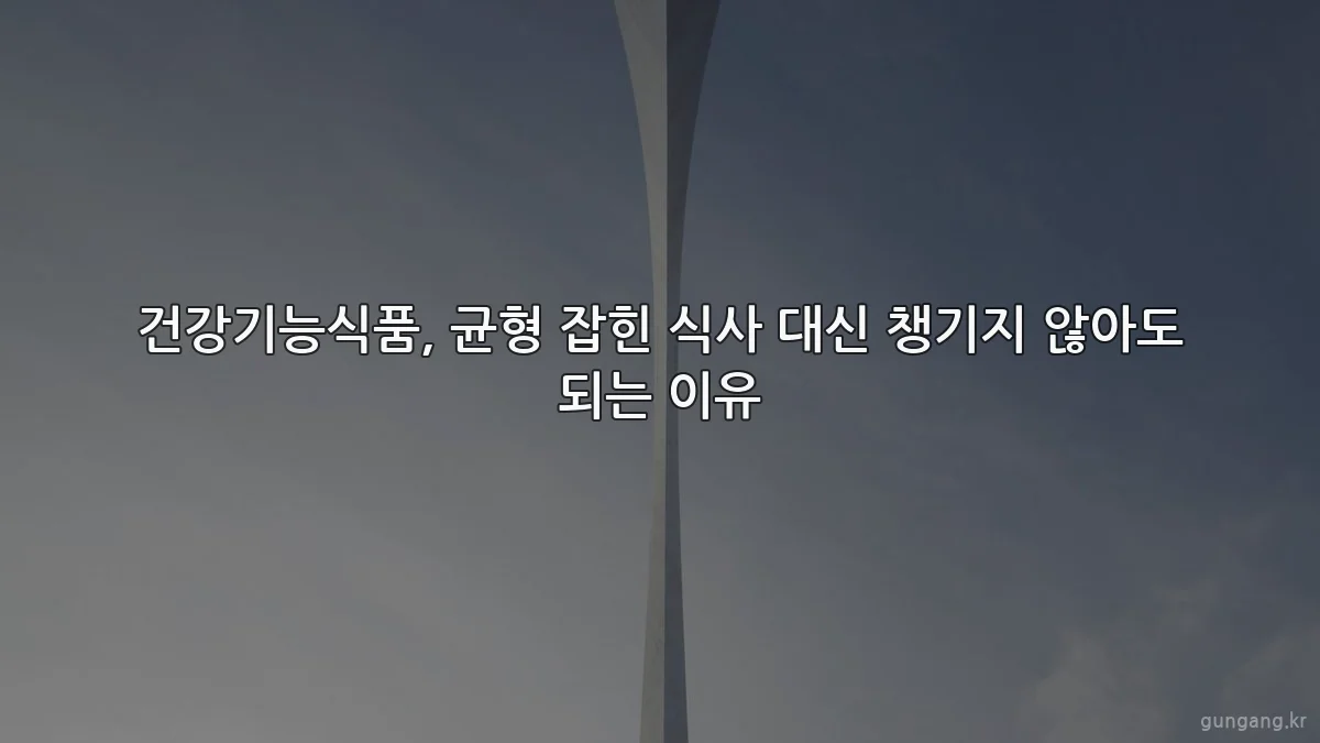 건강기능식품, 균형 잡힌 식사 대신 챙기지 않아도 되는 이유