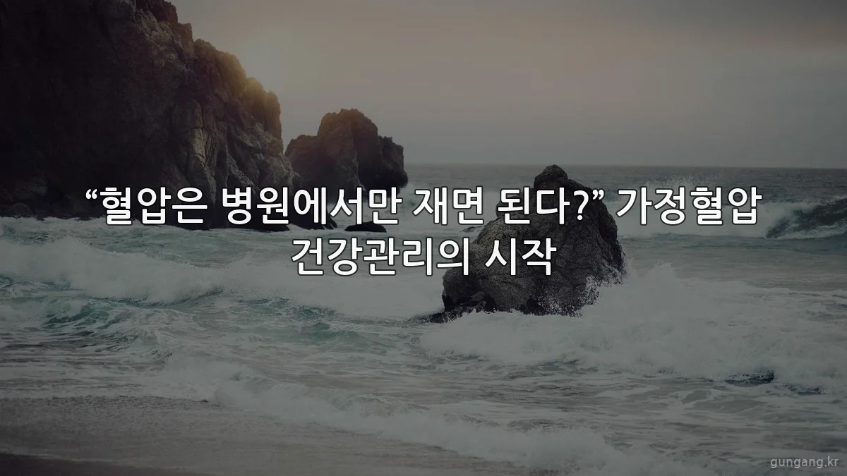 “혈압은 병원에서만 재면 된다?” 가정혈압 건강관리의 시작
