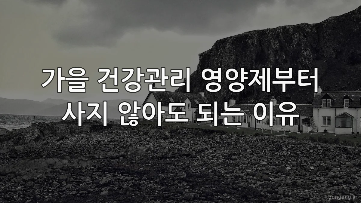 가을 건강관리 영양제부터 사지 않아도 되는 이유