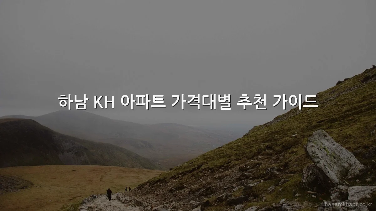 하남 KH 아파트 가격대별 추천 가이드