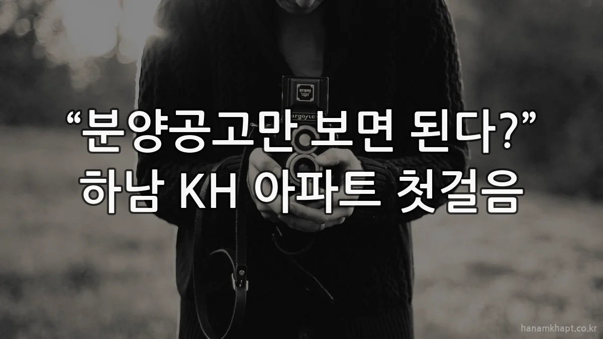 “분양공고만 보면 된다?” 하남 KH 아파트 첫걸음