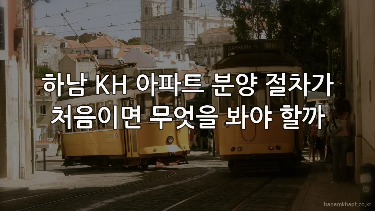 하남 KH 아파트 분양 절차가 처음이면 무엇을 봐야 할까