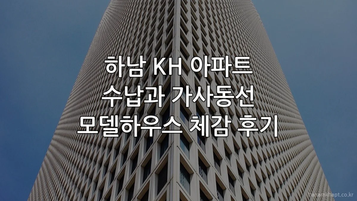 하남 KH 아파트 수납과 가사동선 모델하우스 체감 후기