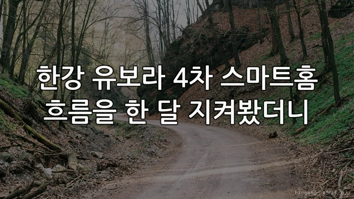 한강 유보라 4차 스마트홈 흐름을 한 달 지켜봤더니